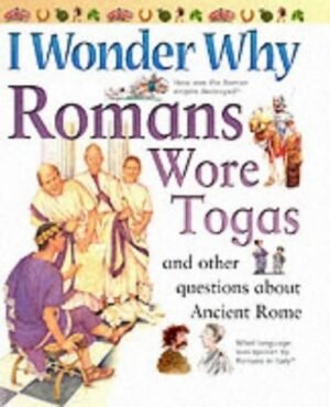 I Wonder Why Romans Wore Togas: And Other Questions About Ancient Rome
