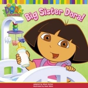 Big Sister Dora!. Adapted by Alison Inches