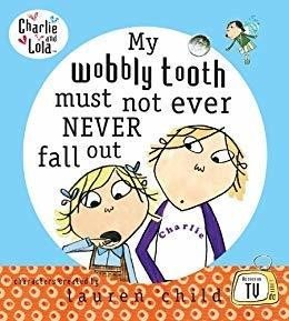 Charlie and Lola: My Wobbly Tooth Must Not ever Never Fall Out