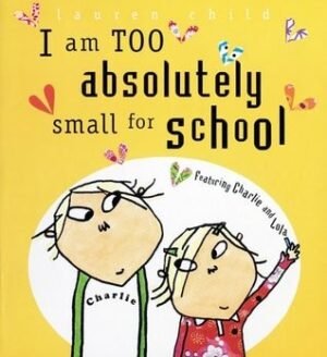 I Am Too Absolutely Small for School (Charlie & Lola Series)