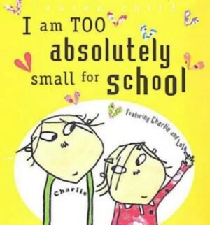 I Am Too Absolutely Small For School (Charlie & Lola)