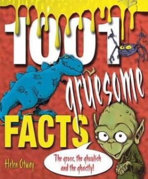 1001 Gruesome Facts: The Gross, the Ghoulish and the Ghastly!. by Helen Otway