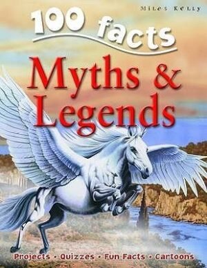 100 Facts Myths & Legends: Mythical Monsters, and Heroes Brilliantly Portrayed - Why So