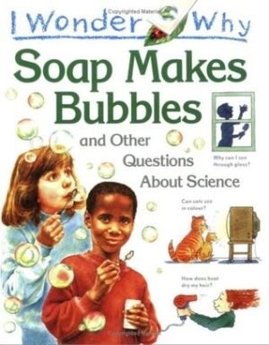 I Wonder Why Soap Makes Bubbles and Other Questions About Science (I wonder why series)