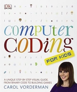 Computer Coding for Kids: A Unique Step-by-Step Visual Guide, from Binary Code to Building Games