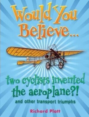 Would You Believe... Two Cyclists Invented the Aeroplane?! And Other Transport Triumphs