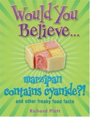 Would You Believe - Marzipan Contains Cyanide?: And Other Freaky Food Facts. Richard Platt