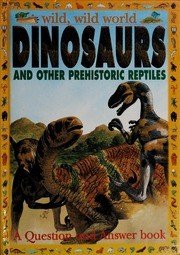 Dinosaurs and other Prehistoric Reptiles (Wild, wild world)