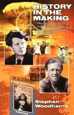 History in the Making: Raymond Williams, Edward Thompson and Radical Intellectuals