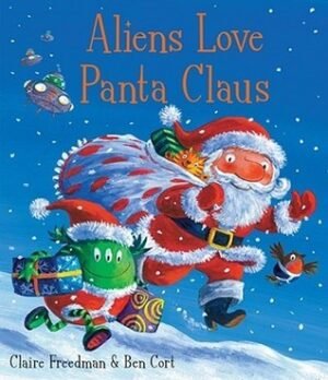 Aliens Love Panta Claus. Claire Freedman & Ben Cort