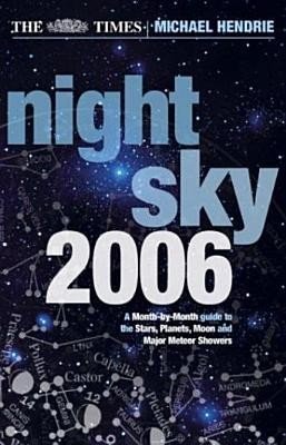 The Times Night Sky 2006: A Month-by-Month Guide to the Stars, PLanets, Moon and Major Meteor Showers