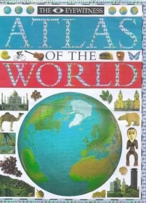 Eyewitness Atlas Of The World (2nd Edition)