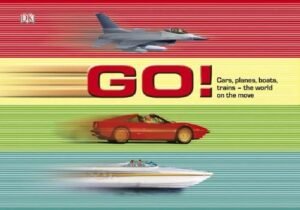 Go!: Cars, Planes, Boats, Trains The World On The Move