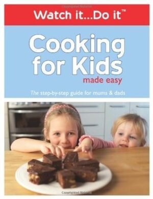 Cooking For Kids Made Easy: The Step By Step Guide For Mums And Dads