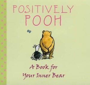 Positively Pooh : A Book for Your Inner Bear