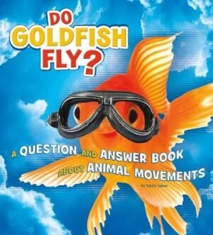 Do Goldfish Fly?: A Question and Answer Book about Animal Movements - Animals, Animals! (Hardback)